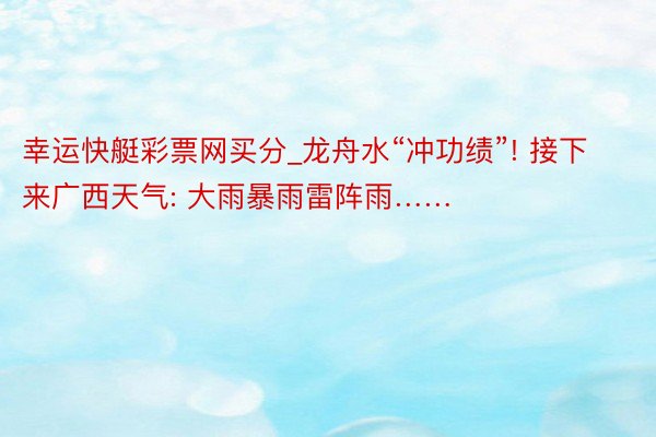 幸运快艇彩票网买分_龙舟水“冲功绩”! 接下来广西天气: 大雨暴雨雷阵雨……